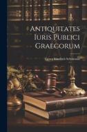 Antiquitates Iuris Publici Graecorum di Georg Friedrich Schömann edito da LEGARE STREET PR