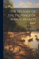 The History Of The Province Of Massachusetts Bay di Hutchinson edito da LEGARE STREET PR