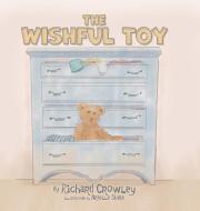 The Wishful Toy di Richard Crowley edito da FriesenPress