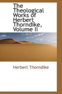 The Theological Works Of Herbert Thorndike, Volume Ii di Herbert Thorndike edito da Bibliolife