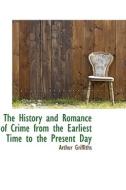 The History And Romance Of Crime From The Earliest Time To The Present Day di Arthur Griffiths edito da Bibliolife