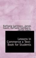 Lessons In Commerce A Text-book For Students di Raffaele Gambaro, James Gault edito da Bibliolife