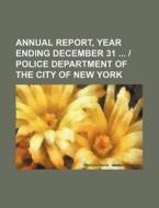 Annual Report, Year Ending December 31 Police Department of the City of New York di Books Group edito da Rarebooksclub.com