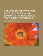 The National History of the United States Volume 6 di Edward Sylvester Ellis edito da Rarebooksclub.com