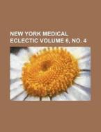New York Medical Eclectic Volume 6, No. 4 di Books Group edito da Rarebooksclub.com