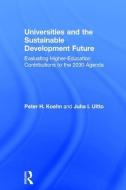 Universities and the Sustainable Development Future di Peter H. Koehn, Juha Ilari Uitto edito da Taylor & Francis Ltd