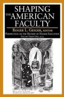 Shaping the American Faculty di Roger L. Geiger edito da Taylor & Francis Ltd