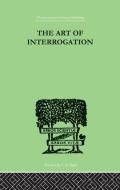 The Art Of Interrogation: Studies in the Principles of Mental Tests and Examinations di E. R. Hamilton edito da ROUTLEDGE