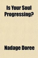 Is Your Soul Progressing? di Nadage Dore, Nadage Doree edito da General Books