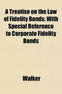 A Treatise On The Law Of Fidelity Bonds; di Lawrie Walker edito da General Books