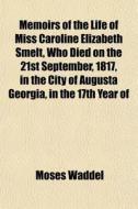 Memoirs Of The Life Of Miss Caroline Eli di Moses Waddel edito da General Books