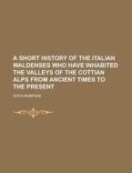 A Short History Of The Italian Waldenses di Sofia Bompiani edito da Rarebooksclub.com