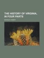 The History Of Virginia, In Four Parts di Robert Beverley edito da Rarebooksclub.com