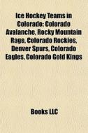 Ice Hockey Teams In Colorado: Colorado A di Books Llc edito da Books LLC, Wiki Series