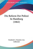 Die Reform Der Polizei in Hamburg (1862) di Friedrich C. Benedict Ave-Lallemant edito da Kessinger Publishing
