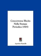 Concorrenza Illecita Nella Stampa Periodica (1905) di Agostino Ramella edito da Kessinger Publishing