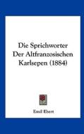Die Sprichworter Der Altfranzosischen Karlsepen (1884) di Emil Ebert edito da Kessinger Publishing