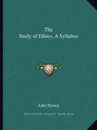 The Study of Ethics, a Syllabus di John Dewey edito da Kessinger Publishing
