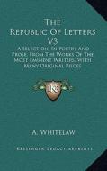 The Republic of Letters V3: A Selection, in Poetry and Prose, from the Works of the Most Eminent Writers, with Many Original Pieces di A. Whitelaw edito da Kessinger Publishing