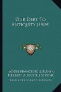 Our Debt to Antiquity (1909) di Faddej Francevic Zielinski edito da Kessinger Publishing