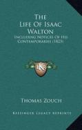 The Life of Isaac Walton: Including Notices of His Contemporaries (1823) di Thomas Zouch edito da Kessinger Publishing