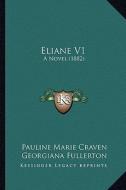 Eliane V1: A Novel (1882) di Pauline Marie Craven edito da Kessinger Publishing