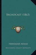 Broadcast (1863) di Nehemiah Adams edito da Kessinger Publishing