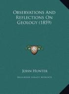Observations and Reflections on Geology (1859) di John Hunter edito da Kessinger Publishing