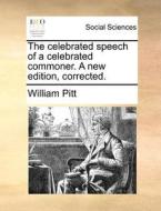 The Celebrated Speech Of A Celebrated Commoner. A New Edition, Corrected di William Pitt edito da Gale Ecco, Print Editions