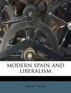 Modern Spain And Liberalism di John T. Reid edito da Nabu Press