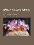 Nathan the Wise Volume 9; A Dramatic Poem in Five Acts di Gotthold Ephraim Lessing edito da Rarebooksclub.com