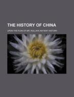 The History of China; Upon the Plan of Mr. Rollin's Antient History di Books Group edito da Rarebooksclub.com