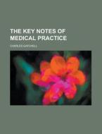 The Key Notes Of Medical Practice di United States General Accounting Office, Charles Gatchell edito da Rarebooksclub.com