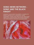 Sonic News Network - Sonic And The Black Knight: Arondight, Black Knight, Blacksmith, Caliburn The Sword, Cavalier Style, Chaos Blast, Chaos Punishmen di Source Wikia edito da Books Llc, Wiki Series