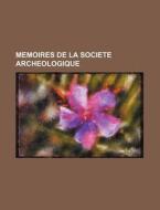 Memoires De La Societe Archeologique di Livres Groupe edito da General Books Llc