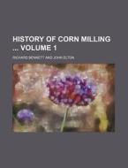 History of Corn Milling Volume 1 di Richard Bennett edito da Rarebooksclub.com
