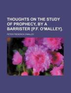 Thoughts on the Study of Prophecy, by a Barrister [P.F. O'Malley]. di Peter Frederick O'Malley edito da General Books
