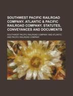 Southwest Pacific Railroad Company. Atlantic & Pacific Railroad Company. Statutes, Conveyances and Documents di Southwest Pacific Railroad Company edito da Rarebooksclub.com
