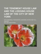The Tenement House Law and the Lodging House Law of the City of New York; With Headings, Paragraphs, Marginal Notes and Full Indexes di William John Fryer edito da Rarebooksclub.com