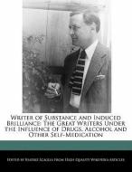 Writer of Substance and Induced Brilliance: The Great Writers Under the Influence of Drugs, Alcohol and Other Self-Medic di Beatriz Scaglia edito da WEBSTER S DIGITAL SERV S
