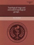 Topological Rings And Associated Topological Groups. di Alex Stanford edito da Proquest, Umi Dissertation Publishing