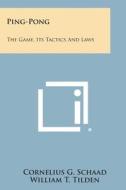 Ping-Pong: The Game, Its Tactics and Laws di Cornelius G. Schaad edito da Literary Licensing, LLC