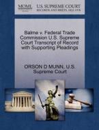 Balme V. Federal Trade Commission U.s. Supreme Court Transcript Of Record With Supporting Pleadings di Orson D Munn edito da Gale, U.s. Supreme Court Records
