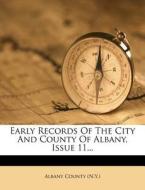 Early Records of the City and County of Albany, Issue 11... di Albany County (N y. ). edito da Nabu Press