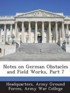 Notes On German Obstacles And Field Works, Part 7 edito da Bibliogov