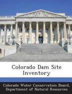 Colorado Dam Site Inventory edito da Bibliogov