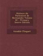 Histoire Du Parlement de Normandie Volume 02 (Primary Source) di Amable Floquet edito da Nabu Press