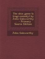 The Skin Game (a Tragi-Comedy) by John Galsworthy .. di John Galsworthy edito da Nabu Press
