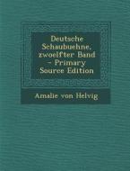 Deutsche Schaubuehne, Zwoelfter Band di Amalie Von Helvig edito da Nabu Press