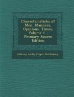 Characteristicks of Men, Manners, Opinions, Times, Volume 1 di Anthony Ashley Cooper Shaftesbury edito da Nabu Press